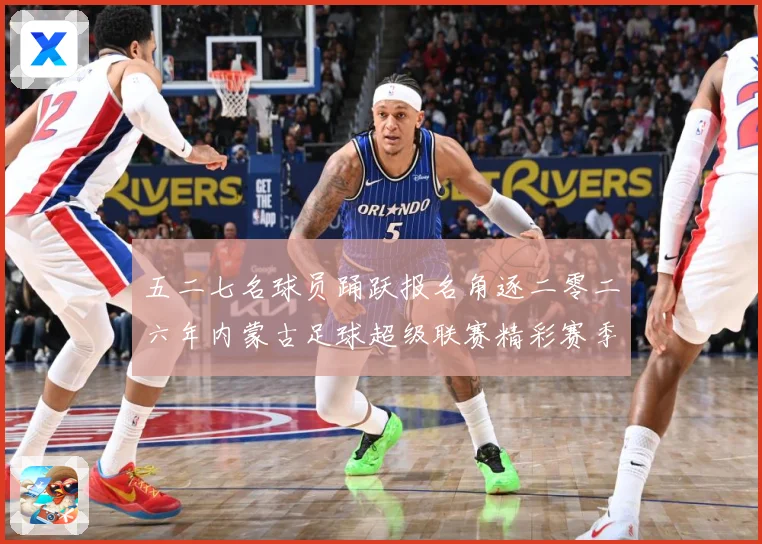 五二七名球员踊跃报名角逐二零二六年内蒙古足球超级联赛精彩赛季战术观察-深度解析